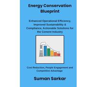 Energy Conservation Blueprint: Enhanced Operational Efficiency, Improved Sustainability and Compliance, Actionable Solutions for the Cement Industry (Manufacturing Excellence Series)