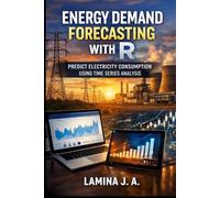 ENERGY DEMAND FORECASTING WITH R: PREDICT ELECTRICITY CONSUMPTION USING TIME SERIES ANALYSIS (THE APPLIED DATA SCIENCE WITH R SERIES)