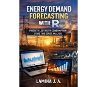 ENERGY DEMAND FORECASTING WITH R: PREDICT ELECTRICITY CONSUMPTION USING TIME SERIES ANALYSIS (THE APPLIED DATA SCIENCE WITH R SERIES)
