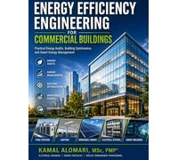ENERGY EFFICIENCY ENGINEERING FOR COMMERCIAL BUILDINGS: PRACTICAL ENERGY AUDITS, BUILDING OPTIMIZATION, AND SMART ENERGY MANAGEMENT (Engineering, Energy & Project Management Series)