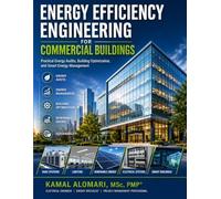 ENERGY EFFICIENCY ENGINEERING FOR COMMERCIAL BUILDINGS: PRACTICAL ENERGY AUDITS, BUILDING OPTIMIZATION, AND SMART ENERGY MANAGEMENT (Engineering, Energy & Project Management Series)