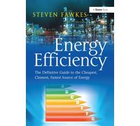 Energy Efficiency : The Definitive Guide to the Cheapest, Cleanest, Fastest Source of Energy
