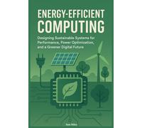 Energy-Efficient Computing: Designing Sustainable Systems for Performance, Power Optimization, and a Greener Digital Future