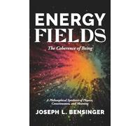 Energy Fields: The Coherence of Being - A Philosophical Synthesis of Physics, Consciousness, and Meaning