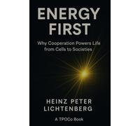 Energy First: Why Cooperation Powers Life from Cells to Societies (TPOCo Publishing Series)