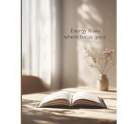 Energy flows where focus goes: An 8.5 × 11″, 100-page lined motivational notebook & inspirational journal to sharpen attention, reduce distractions, and channel energy into what matters