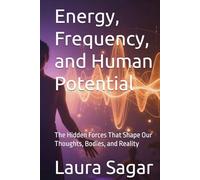 Energy, Frequency, and Human Potential: The Hidden Forces That Shape Our Thoughts, Bodies, and Reality (Beyond Reality II)
