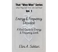 Energy & Frequency Decoded: A Real Guide to Energy and Frequency Work (That "WOO-WOO" Series)