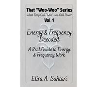 Energy & Frequency Decoded: A Real Guide to Energy and Frequency Work (That "WOO-WOO" Series)