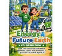 Energy & Future Earth Coloring Book: Fun & Educational Activities About Renewable Energy, Eco Technology & A Better Planet for Kids Ages 6-10 (Save the Earth)