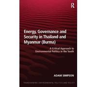 Energy, Governance and Security in Thailand and Myanmar (Burma): A Critical Approach to Environmental Politics in the South (Transforming Environmental Politics and Policy)