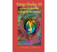 Energy Healing 101: a primer for the novice with tips for the advanced: Volume 1