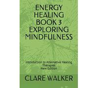 ENERGY HEALING BOOK 3 EXPLORING MINDFULNESS: Introduction to Alternative Healing Therapies New Edition