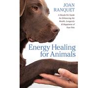 Energy Healing for Animals: A Hands-On Guide for Enhancing the Health, Longevity, and Happiness of Your Pets