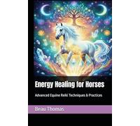 Energy Healing for Horses: Advanced Equine Reiki Techniques & Practices (Horse Spirituality)