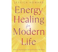 Energy Healing for Modern Life: Embrace Your Energetic Self and Find Your Well-Being