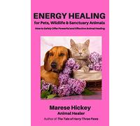 Energy Healing for Pets, Wildlife & Sanctuary Animals: How to Safely Offer Powerful and Effective Animal Healing