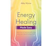 Energy Healing Made Easy : Learn how to heal yourself using your own natural energy field