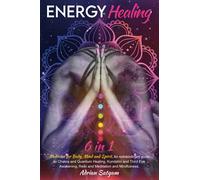 Energy Healing: Medicine for Body, Mind and Spirit. An extraordinary guide to Chakra and Quantum Healing, Kundalini and Third Eye Awakening, Reiki and Meditation and Mindfulness.