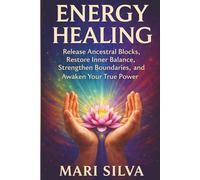 Energy Healing: Release Ancestral Blocks, Restore Inner Balance, Strengthen Boundaries, and Awaken Your True Power