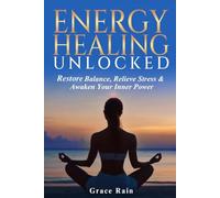 Energy Healing Unlocked: Restore Balance, Relieve Stress & Awaken Your Inner Power