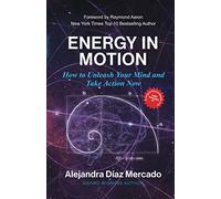 ENERGY IN MOTION: How to Unleash Your Mind and Take Action Now
