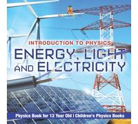 Energy, Light and Electricity - Introduction to Physics - Physics Book for 12 Year Old Children's Physics Books