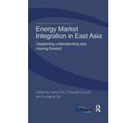 Energy Market Integration in East Asia : Deepening Understanding and Moving Forward