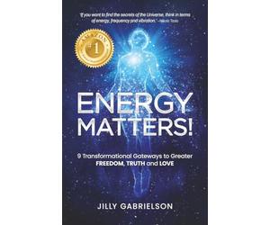 Energy Matters!: 9 Transformational Gateways to Greater Freedom, Truth and Love