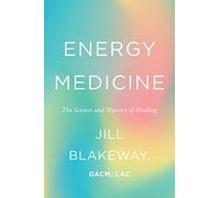 Energy Medicine: The Science and Mystery of Healing