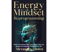 ENERGY & MINDSET REPROGRAMMING: Rewire Your Beliefs, Reset Your Energy Field, and Become the Conscious Creator of Your Life (Energy Healing Series: Practical Guides for Modern Healers)
