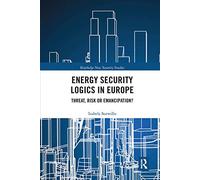 Energy Security Logics in Europe: Threat, Risk or Emancipation? (Routledge New Security Studies)