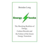 Energy Shocks: The Shocking Realities of Energy, Carbon Dioxide and the Failure of the Green Energy Transition
