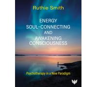 Energy, Soul-Connecting and Awakening Consciousness : Psychotherapy in a New Paradigm