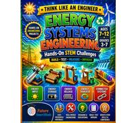 Energy Systems Engineering: Hands-On STEM Projects for Kids Ages 7-12: Build, Test, Measure, and Improve Air Launchers, Rubber Band Cars, Gravity ... and Chain Reactions (Think Like an Engineer)