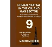 Energy Transition & the Green Workforce: Reskilling, Recruitment, and HR Strategies for a Sustainable Energy Future (Human Resources in the Oil & Gas Sector)