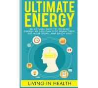 Energy: Ultimate Energy: 88 Natural Ways To Increase Energy So You Can Stop Being Tired, Get More Done, And Enjoy Life!