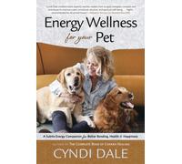 Energy Wellness for Your Pet : A Subtle Energy Companion for Better Bonding, Health, and Happiness