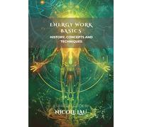 Energy Work Basics: History, Concepts and Techniques