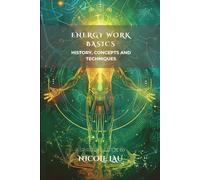 Energy Work Basics: History, Concepts and Techniques