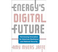 Energy's Digital Future: Harnessing Innovation for American Resilience and National Security (Center on Global Energy Policy Series)