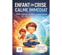 Enfant en crise, calme immédiat: TDAH, autisme, anxiété : 76 pages de méthodes visuelles, d’exercices simples et d’outils concrets pour apaiser ... et mieux traverser les crises du quotidien