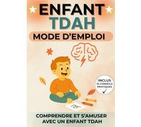 ENFANT TDAH MODE D'EMPLOI: COMPRENDRE ET S'AMUSER AVEC UN ENFANT TDAH