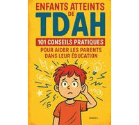 Enfants atteints de TDAH: 101 conseils pratiques pour aider les parents dans leur éducation