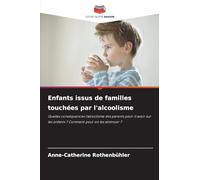 Enfants issus de familles touchées par l'alcoolisme: Quelles conséquences l'alcoolisme des parents peut-il avoir sur les enfants ? Comment peut-on les atténuer ?