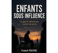 ENFANTS SOUS INFLUENCE: La guerre silencieuse contre les pères