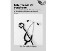 Enfermedad de Parkinson: Una guía práctica para la detección temprana, las opciones de tratamiento y el bienestar duradero