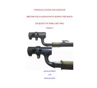 ‘ENFIELD, LUNGER AND LOCKYER’ BRITISH ANGULAR BAYONETS DURING THE REIGN OF QUEEN VICTORIA (1837-1901): Volume 1