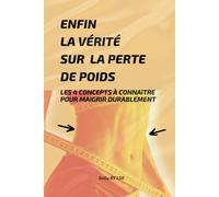 ENFIN LA VÉRITÉ SUR LA PERTE DE POIDS: LES 4 CONCEPTS A CONNAÎTRE POUR MAIGRIR DURABLEMENT