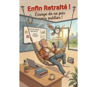 Enfin Retraité : Essaye de ne pas nous oublier !: Le livre d'or de tes collègues et le journal de tes souvenirs.
